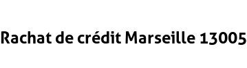 Rachat de crédit Marseille 13005